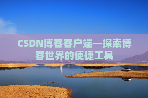 CSDN博客客户端—探索博客世界的便捷工具